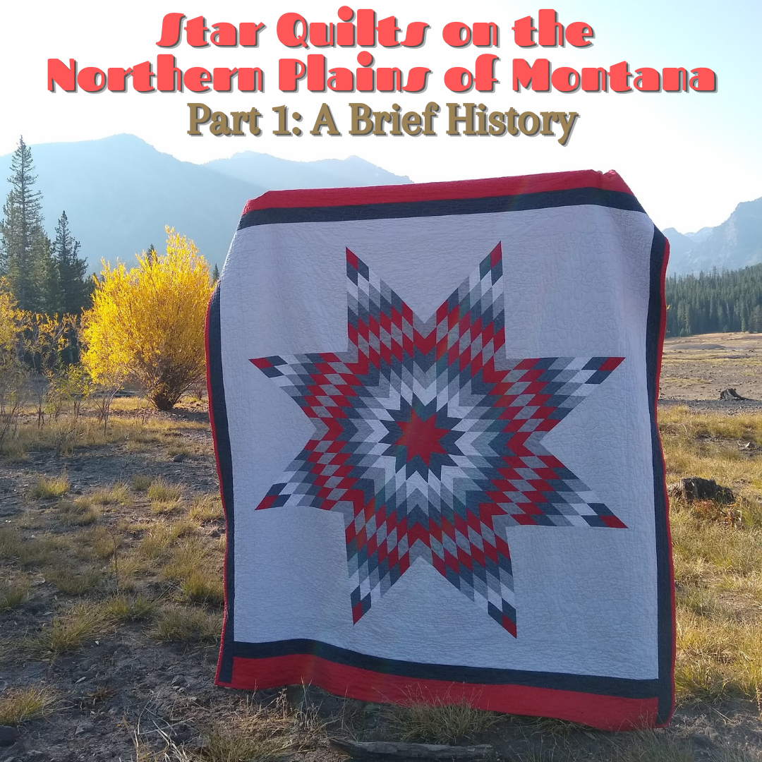 Star Quilts on the Northern Plains of Montana: Part 1 - A Brief History